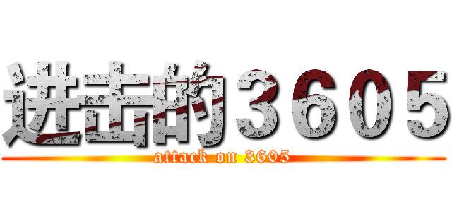 进击的３６０５ (attack on 3605)