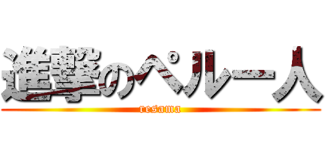 進撃のペルー人 (resama)