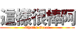 這樣很棒阿 (That's Great)