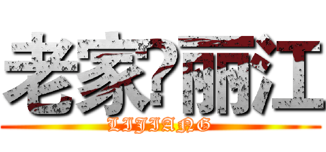 老家•丽江 (LIJIANG)