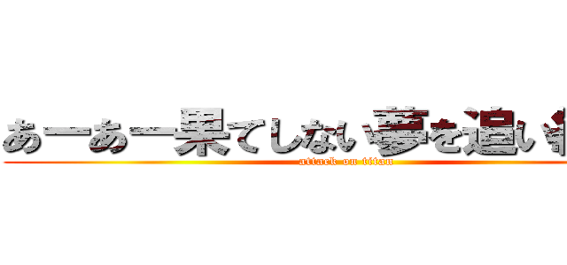 あーあー果てしない夢を追い続けー (attack on titan)