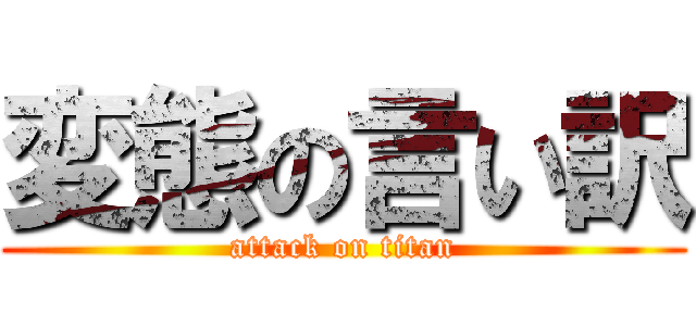 変態の言い訳 (attack on titan)