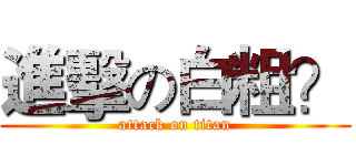 進擊の白粗？ (attack on titan)