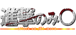 進撃のみ○ (attack on Mi-maru)