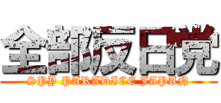 全部反日党 (SPY PARADICE JAPAN)