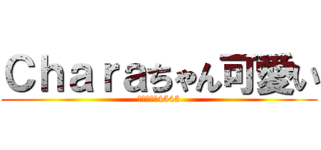 Ｃｈａｒａちゃん可愛い (エブリデイ4545)