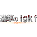 進撃のｌｇｋｆ (zsfghsfdjn)