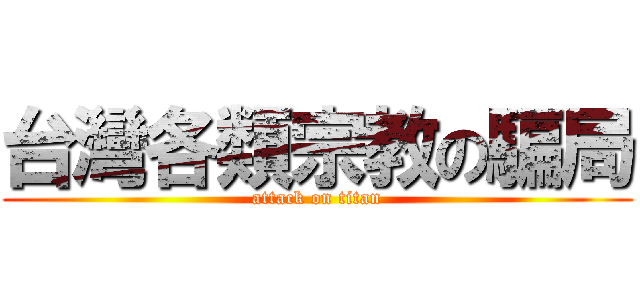 台灣各類宗教の騙局 (attack on titan)
