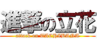 進撃の立花 (attack on TACHIBANA)