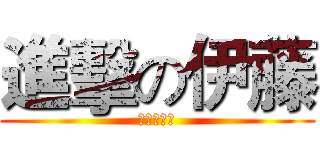 進擊の伊藤 (靠靠靠靠靠)