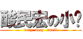 酸民宏の小屌 (very  very  smell)