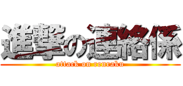 進撃の連絡係 (attack on renraku)