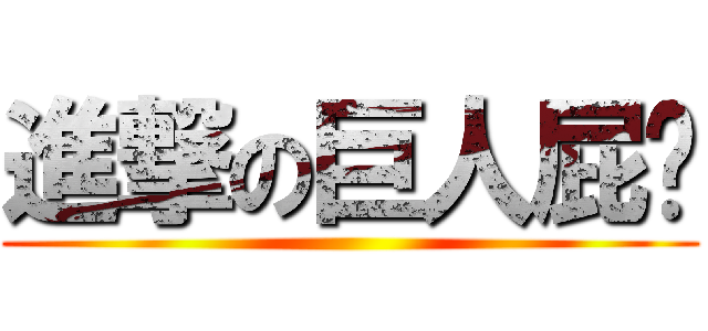進撃の巨人屁婷 ()