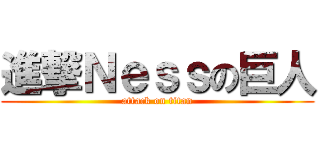 進撃Ｎｅｓｓの巨人 (attack on titan)
