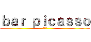 ｂａｒ ｐｉｃａｓｓｏ (ピカソ)