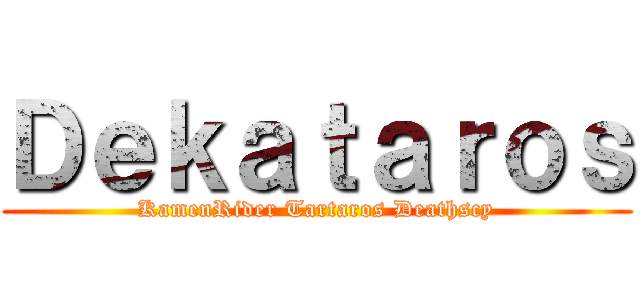 Ｄｅｋａｔａｒｏｓ (KamenRider Tartaros Deathscy)