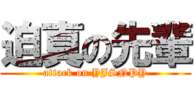 迫真の先輩 (attack on YJSNPY)