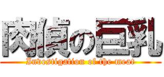 肉偵の巨乳 (Investigation of the meat)