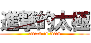 進撃的太極 (attack on titan)