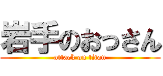 岩手のおっさん (attack on titan)