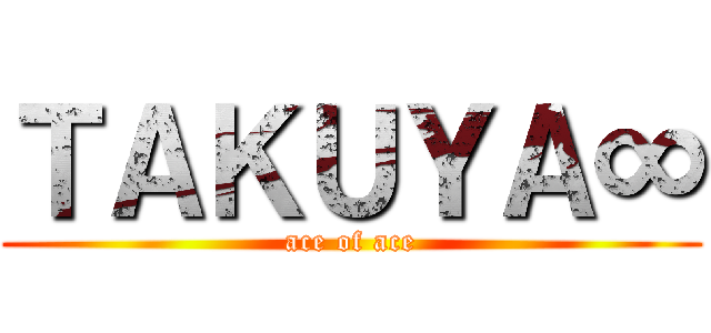 ＴＡＫＵＹＡ∞ (ace of ace)