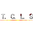 Ｔ．Ｃ．Ｌ．Ｓ ()