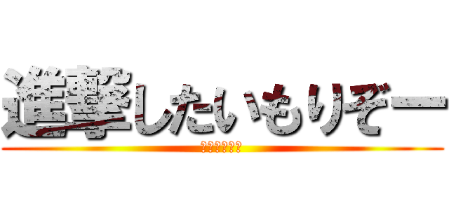 進撃したいもりぞー (調査兵団希望)