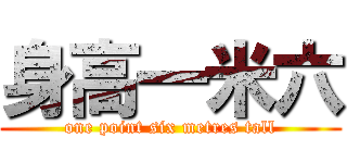 身高一米六 (one point six metres tall)