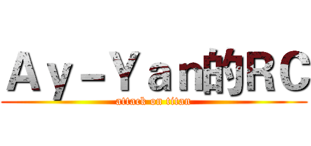 Ａｙ－Ｙａｎ的ＲＣ (attack on titan)