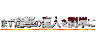 まず進撃の巨人を簡単に (attack on titan)