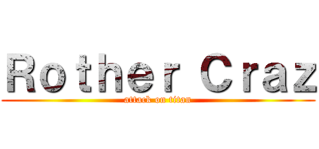 Ｒｏｔｈｅｒ Ｃｒａｚ (attack on titan)