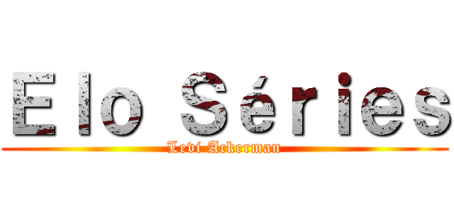 Ｅｌｏ Ｓéｒｉｅｓ (Levi Ackerman)