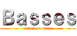 Ｂａｓｓｅｓ (attack on titan)