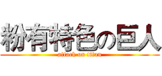粉有特色の巨人 (attack on titan)