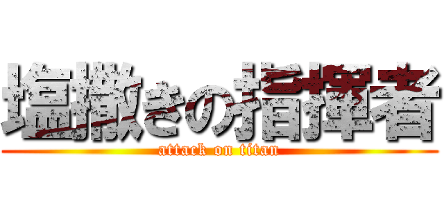 塩撒きの指揮者 (attack on titan)