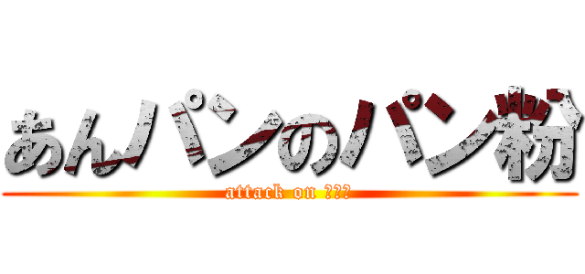 あんパンのパン粉 (attack on トイレ)