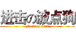 进击の波点狗 (Fucking Shit)