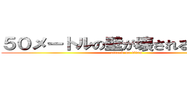 ５０メートルの壁が壊される訳ない！！ (attack on titan)
