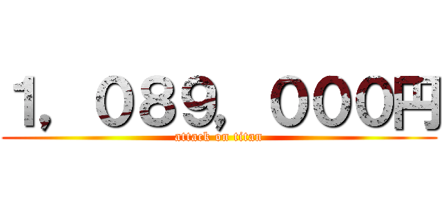 １，０８９，０００円 (attack on titan)