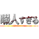 暇人すぎる (himadana)