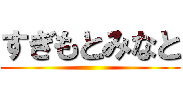 すぎもとみなと ()