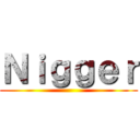 Ｎｉｇｇｅｒ ()