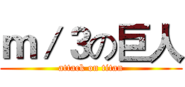 ｍ／３の巨人 (attack on titan)
