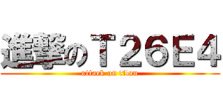 進撃のＴ２６Ｅ４ (attack on titan)