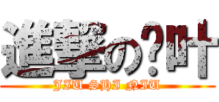 進撃の顾叶 (JIU SHI NIU)