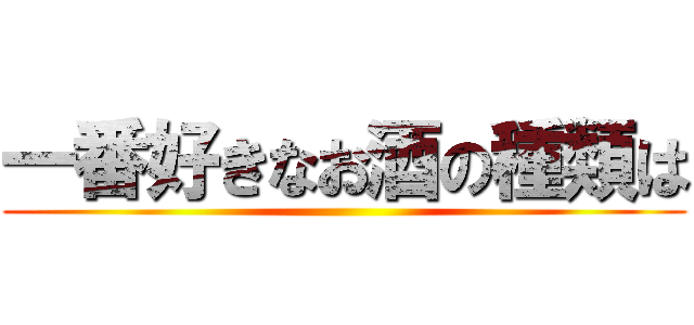 一番好きなお酒の種類は ()
