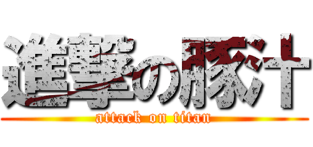 進撃の豚汁 (attack on titan)