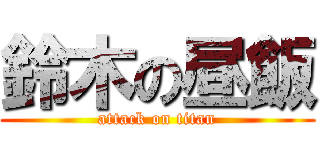 鈴木の昼飯 (attack on titan)