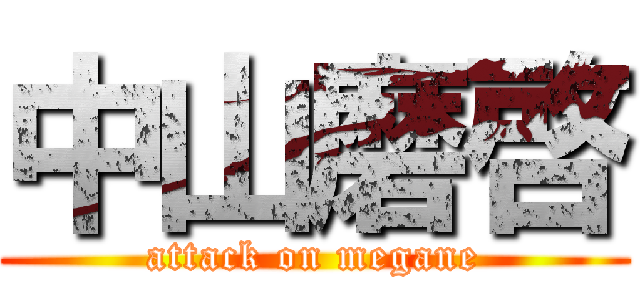 中山磨啓 (attack on megane)