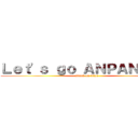 Ｌｅｔ'ｓ ｇｏ ＡＮＰＡＮＭＡＮ (attack on titan)